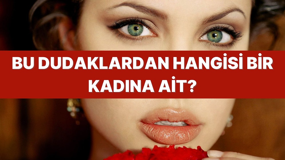 Bu Dudaklardan Hangisinin Bir Kadına Ait Olduğunu Bulabilecek misin?
