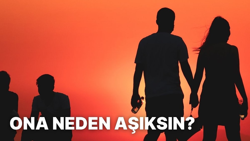 Ona Neden Aşıksın?