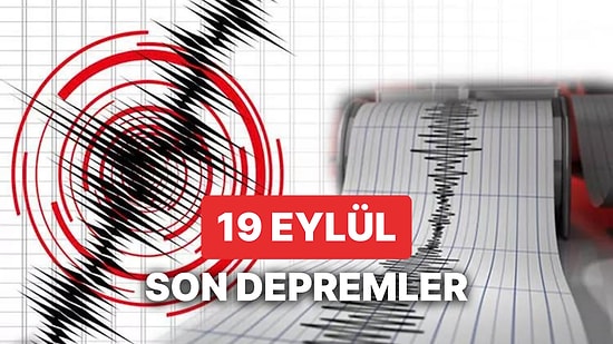 Yine Deprem mi Oldu? 19 Eylül Salı 2023 AFAD ve Kandilli Rasathanesi Son Depremler Listesi