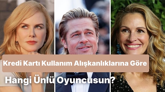 Kredi Kartı Kullanım Alışkanlıklarına Göre Hangi Dünyaca Ünlü Oyuncusun?