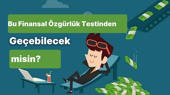 Bu Finansal Özgürlük Testinden Geçebilecek misin?