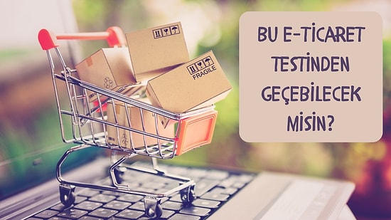 Bu E-Ticaret Testinden Geçebilecek misin?