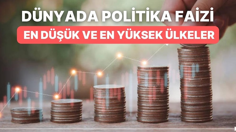 Dünyada Politika Faizi En Düşük ve En Yüksek Olan 12 Ülke Ekonomisi