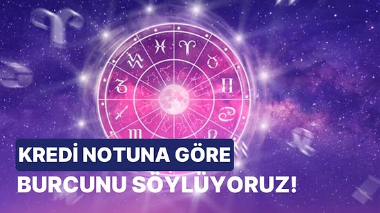 Kredi Notuna Göre Burcunu Söylüyoruz!