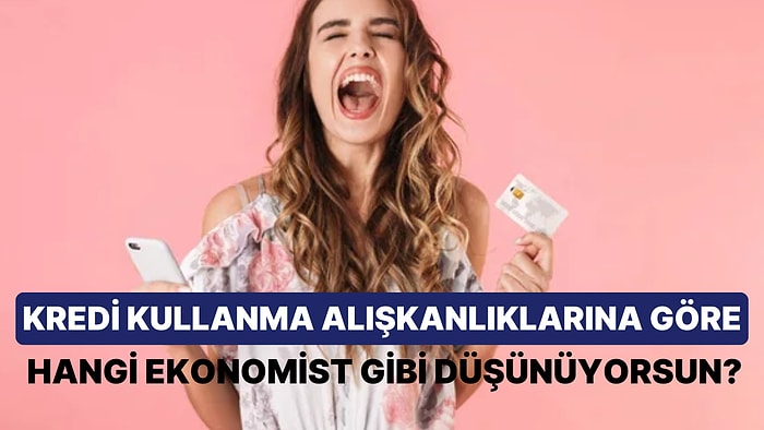 Kredi Alışkanlıklarına Göre Hangi Ekonomist Gibi Düşüyorsun?