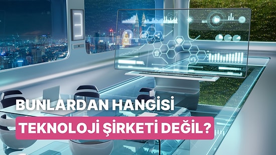 Bu Şirketlerden Hangisinin Teknoloji Şirketi Olmadığını Bulabilecek misin?