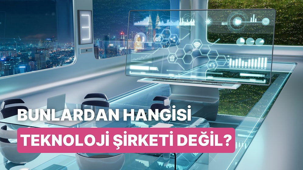 Bu Şirketlerden Hangisinin Teknoloji Şirketi Olmadığını Bulabilecek misin?