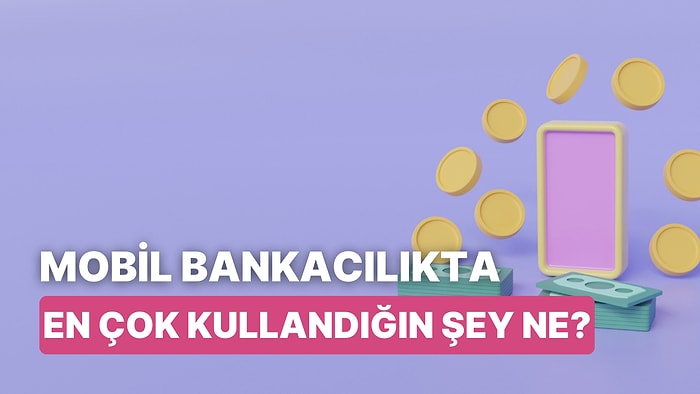 En Çok Kullandığın Mobil Banka Özelliği Hangisi?