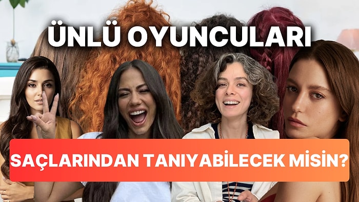 Birbirinden Ünlü İsimleri Saçlarından Tanıyabilecek misin?