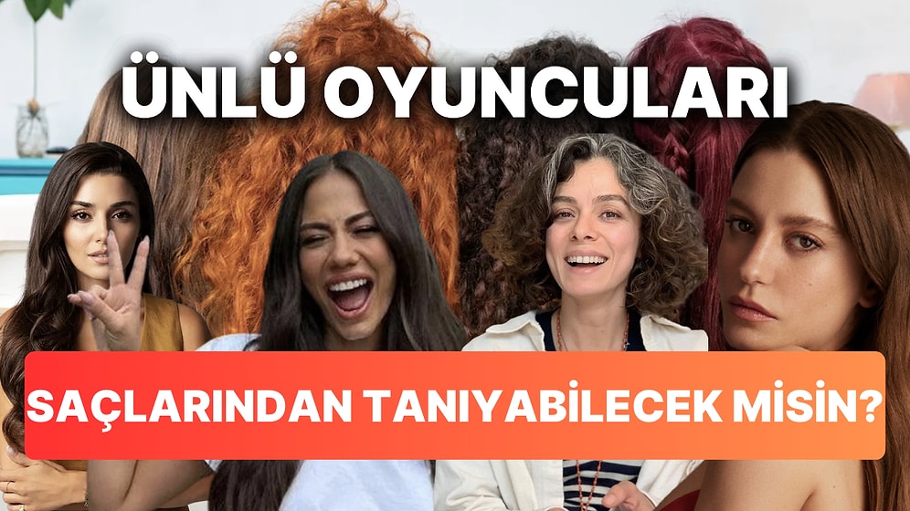 Birbirinden Ünlü İsimleri Saçlarından Tanıyabilecek misin?