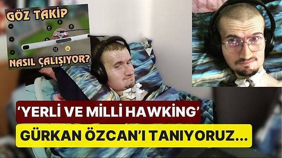 Göz Takip Sistemiyle Yayınlar Yapıp Binlerce Kişiye Ulaştı: 'Yerli ve Milli Hawking' Gürkan Özcan'ı Tanıyoruz