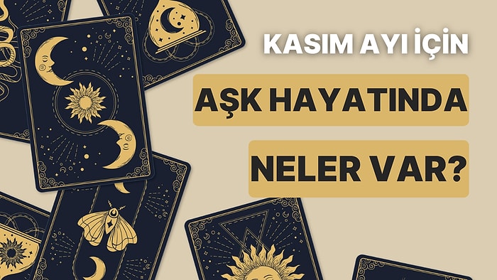 Tarot Kartı Seç, Kasım'da Aşk Hayatında Seni Nelerin Beklediğini Söyleyelim!