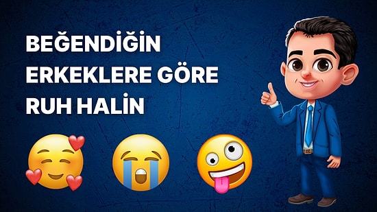 Beğendiğin Erkeklere Göre Ruh Halini Söylüyoruz!
