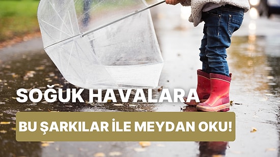 Soğuk Havaların Düşmanı Bu 14 Şarkı ile Soğuklara Meydan Oku!