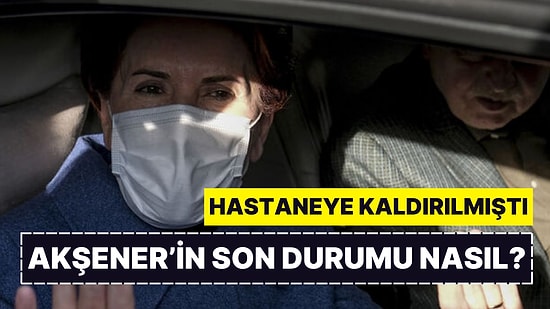 Hastaneye Kaldırılan Meral Akşener'in Sağlık Durumuna İlişkin Yeni Açıklama