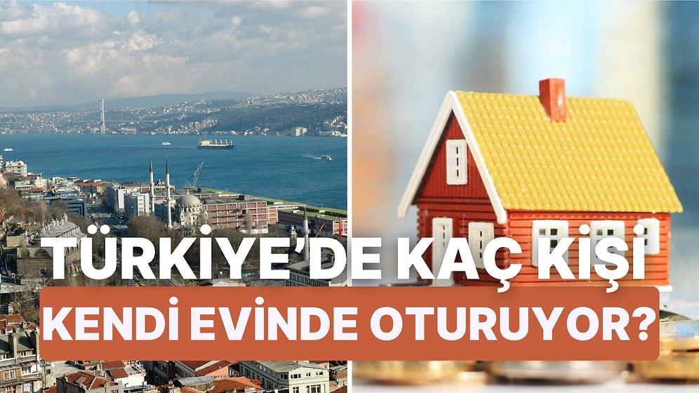 Avrupa'da Düşen Ev Sahipliğine Karşın Türkiye'de Durum Ne? Türkiye'nin Yüzde Kaçı Kendi Evinde Oturuyor?