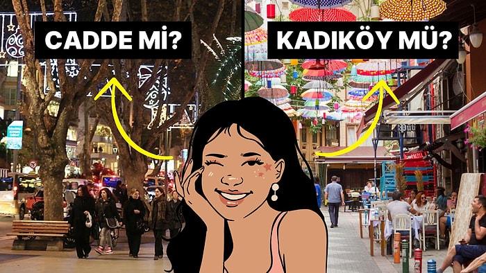 İstanbullular Buraya! Cadde Kızı mısın Kadıköy Kızı mı?