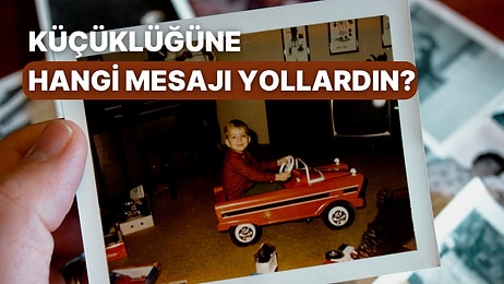 Küçüklüğüne Hangi Mesajı Yollardın?