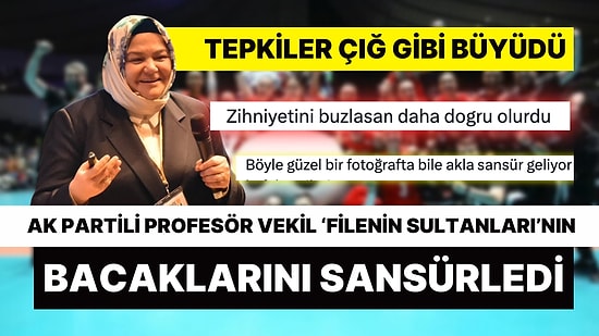 AK Partili Ayşen Gürcan'ın Filenin Sultanları'nın Bacaklarını Sansürlemesi Tepki Çekti