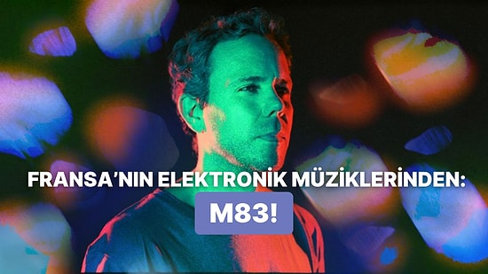 M83'ün Kulaklara Pelesenk Olması Gereken 10 Şarkısı