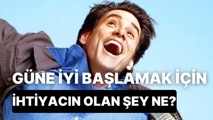 Güne İyi başlamak İçin İhtiyacın Olan Şey Ne?