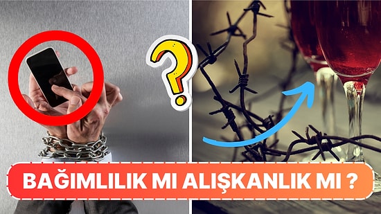Alışkanlık Sandığınız Ama Aslında Bağımlılık Olduğunu Öğrenince Sizi Şaşkına Çevirecek 20 Şey