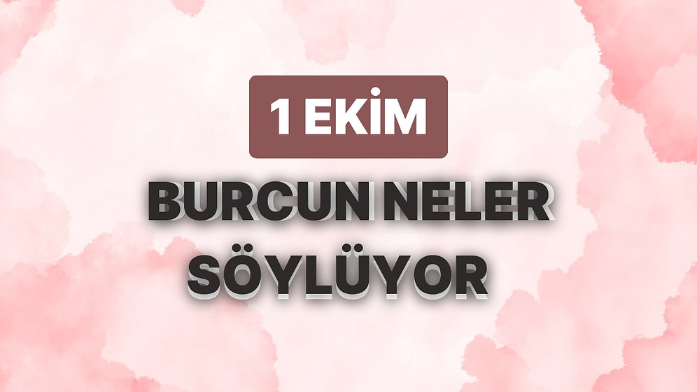 Günlük Burç Yorumuna Göre 1 Ekim Pazar Günün Nasıl Geçecek?