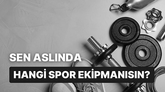 Bir Spor Ekipmanı Olsan Hangisi Olurdun?