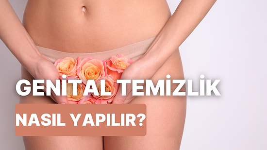 Bu İçerik Kadınlara Özel: Genital Temizlik İçin Size Bilmeniz Gerekenleri Anlatıyoruz!