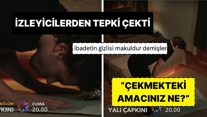 Yalı Çapkını'nda Kaya'nın Namaz Kıldığı Sahnenin Yayınlanmaması İzleyicilerden Büyük Tepki Çekti