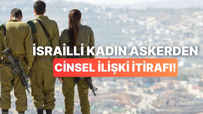 İsrailli Kadın Asker Filistinli Mahkumla Cinsel İlişki Yaşadığını İtiraf Etti