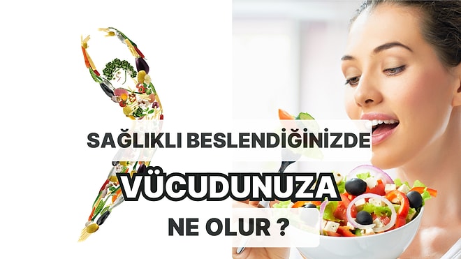 Sağlıklı Beslenmeye Başladığınız Zaman Vücudunuza Ne Olur? Süreç İçindeki Değişimleri Tek Tek Anlatıyoruz!