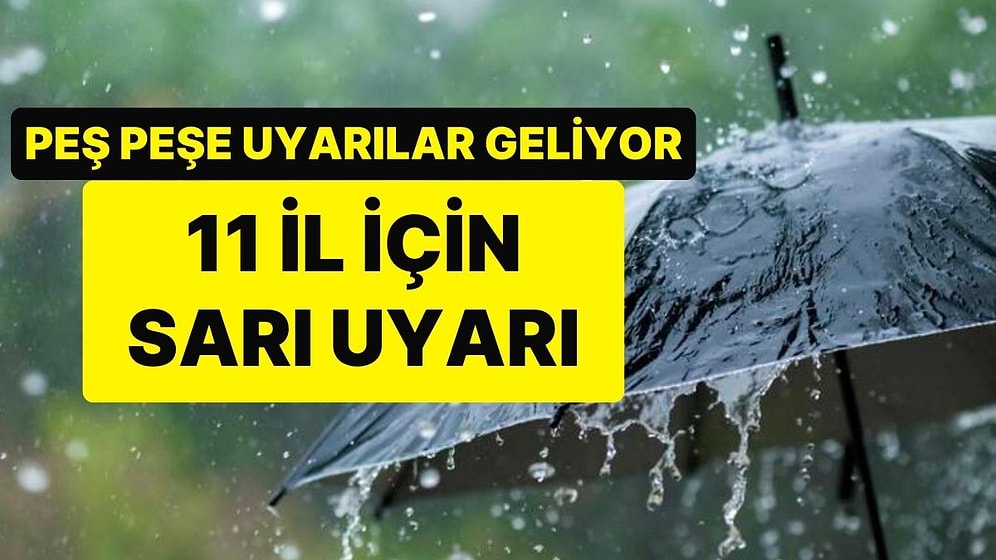 Meteoroloji’den Yeni Hava Tahmini Raporu: 11 İl İçin Sarı Kodlu Uyarı Verildi