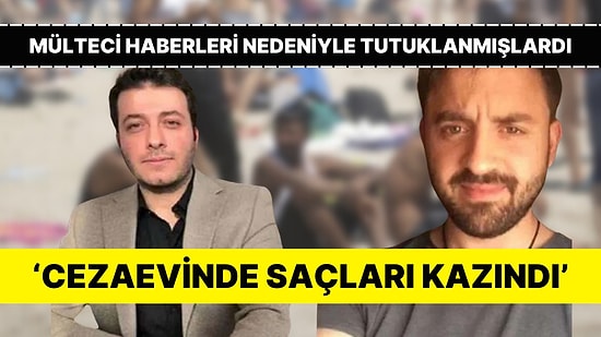 Gazeteci Batuhan Çolak ve Süha Çardaklı’nın Cezaevinde 'Saçları Kazındı' İddiası