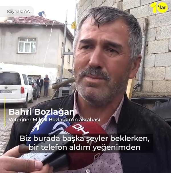 Veteriner Mikail Bozlağan'ın akrabası Bahri Bozlağan acı haberi yeğeninden gelen arama ile öğrendiğini açıkladı.