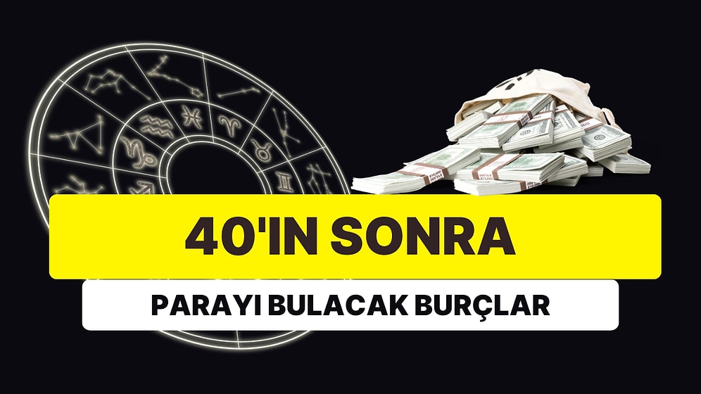 3 Burç Zengin Olacak: 40 Yaşından Sonra Parayı Bulabilecek misiniz?