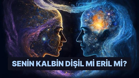 Kalbin Daha Çok Dişil mi Eril mi?