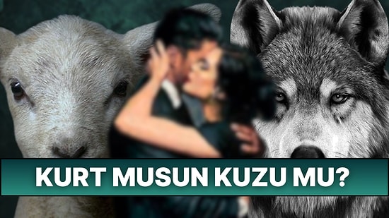 İlişkilerinde Kurt musun Kuzu musun?