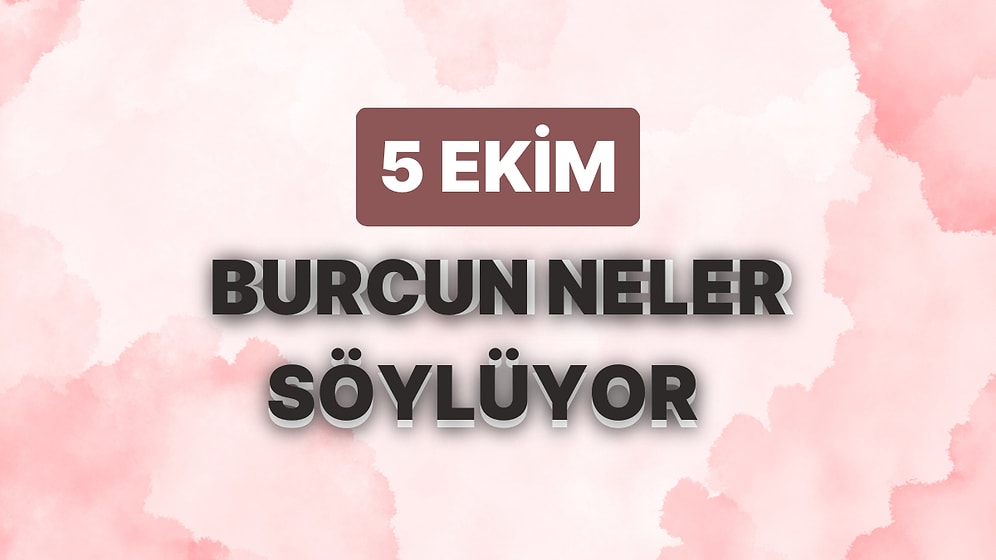 Günlük Burç Yorumuna Göre 5 Ekim Perşembe Günün Nasıl Geçecek?