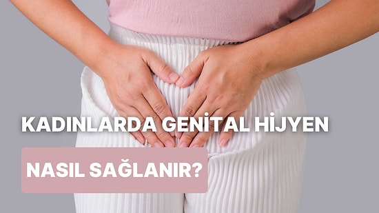 Konuşulmayanları Konuşmak İsteyenlere: Kadın Hijyenini Korumak İçin 10 Temel İpucu