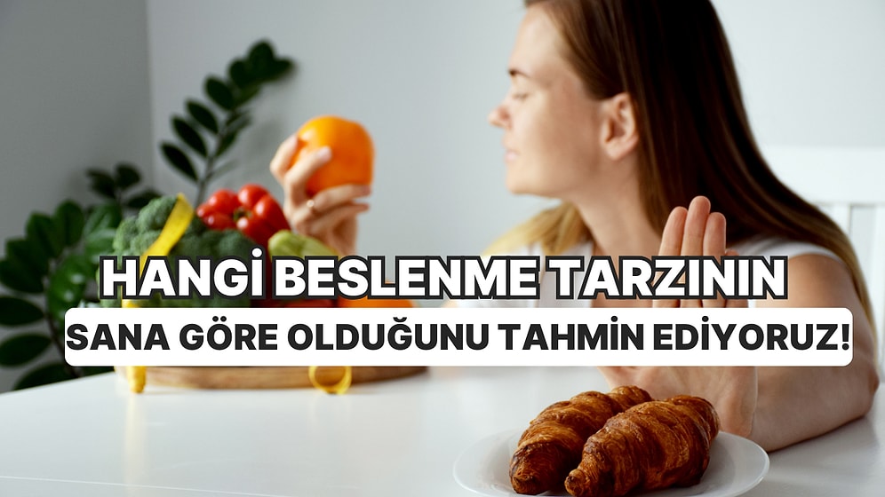 Hangi Beslenme Tarzının Sana Göre Olduğunu Tahmin Ediyoruz!