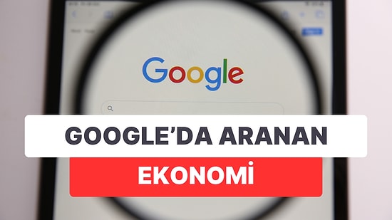 Google Aramalarına Ekonomi Etkisi: Ekonomide Sorunlar Trendleri Etkiliyor