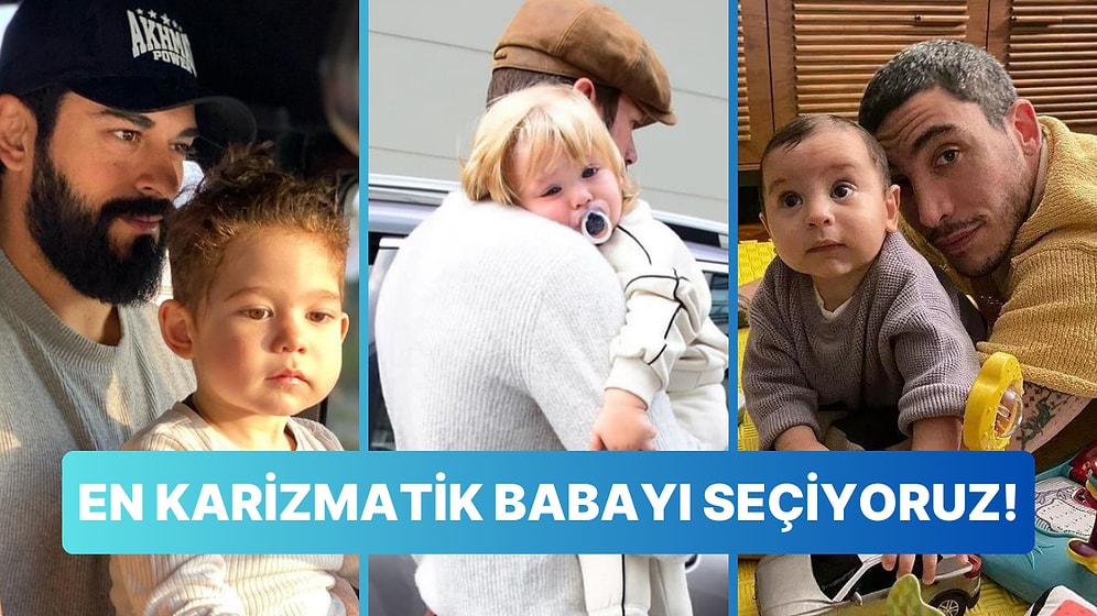 Toplanınnn! En Karizmatik Ünlü Babayı Seçiyoruz