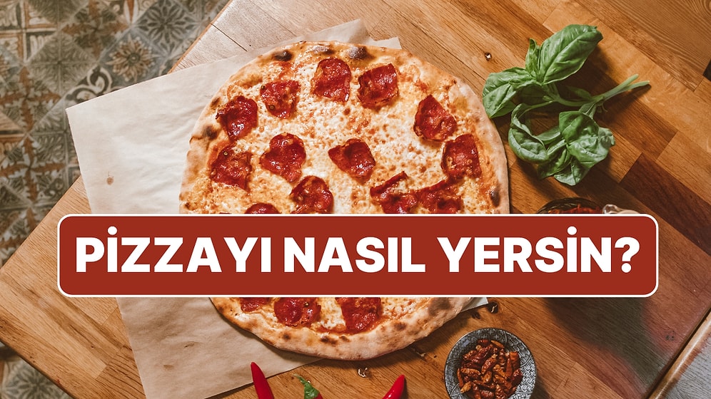 Pizza Yeme Şekline Göre Nasıl Bir Kişiliğe Sahip Olduğunu Tahmin Ediyoruz