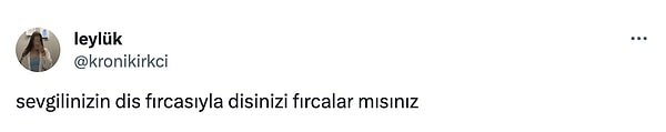 O can alıcı sorulardan birini de "leylük" isimli kullanıcı sordu. "Sevgilinizin diş fırçasıyla dişinizi fırçalar mısınız?" sorusuyla insanları ikiye böldü.