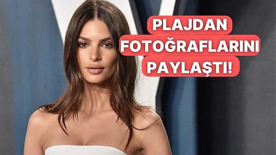 Emrata'nın Bu Fotoğraflarına Bakınca Derin Bir Nefes Almak İsteyeceksiniz!