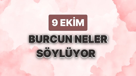 Günlük Burç Yorumuna Göre 9 Ekim Pazartesi Günün Nasıl Geçecek?