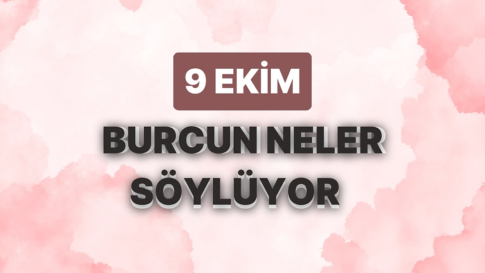 Günlük Burç Yorumuna Göre 9 Ekim Pazartesi Günün Nasıl Geçecek?