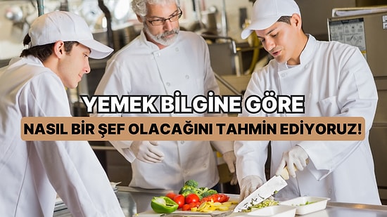 Yemek Bilgine Göre Nasıl Bir Şef Olacağını Tahmin Ediyoruz!