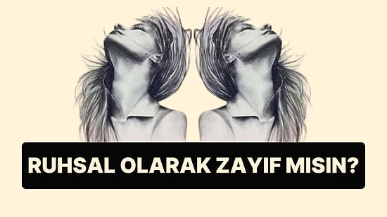 Psikolojik Analize Göre Ruhsal Olarak Zayıf mısın?